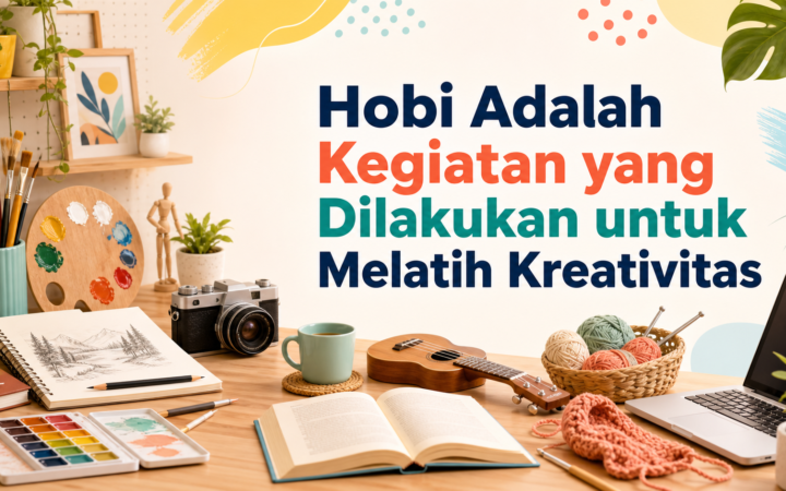 hobi - Hobi Adalah Kegiatan yang Dilakukan untuk Melatih Kreativitas