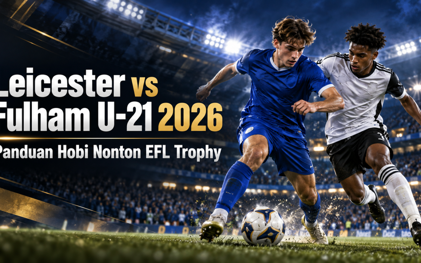 leicester - Leicester vs Fulham U-21 2026: Panduan Hobi Nonton EFL Trophy
